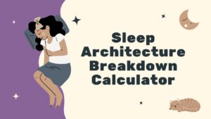 Sleep Architecture Breakdown Calculator