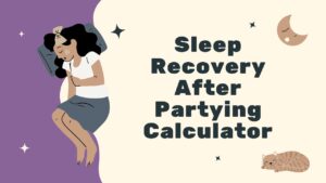 Sleep Recovery After Partying Calculator