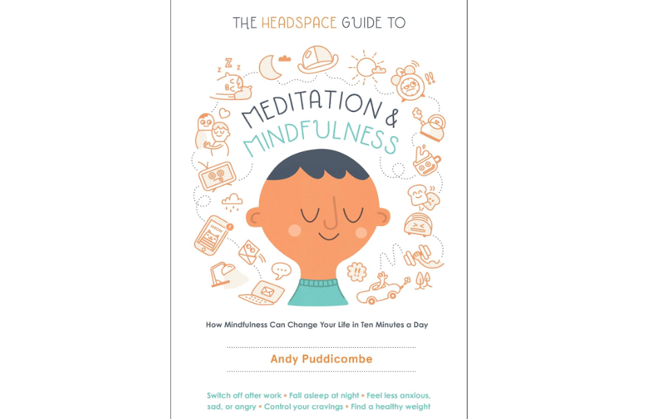 The Headspace Guide to Meditation and Mindfulness: How Mindfulness Can Change Your Life in Ten Minutes a Day 