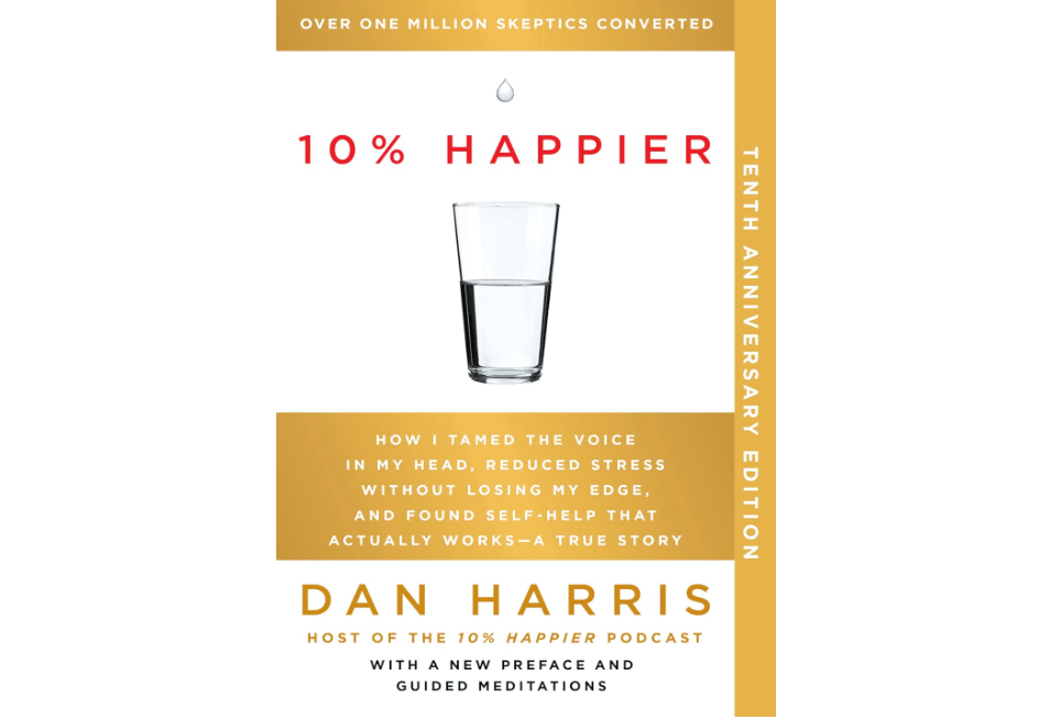 10% Happier 10th Anniversary: How I Tamed the Voice in My Head, Reduced Stress Without Losing My Edge, and Found Self-Help That Actually Works--A True Story 