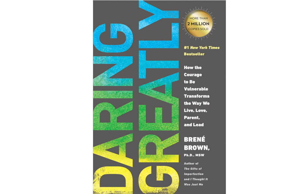 Daring Greatly: How the Courage to Be Vulnerable Transforms the Way We Live, Love, Parent, and Lead