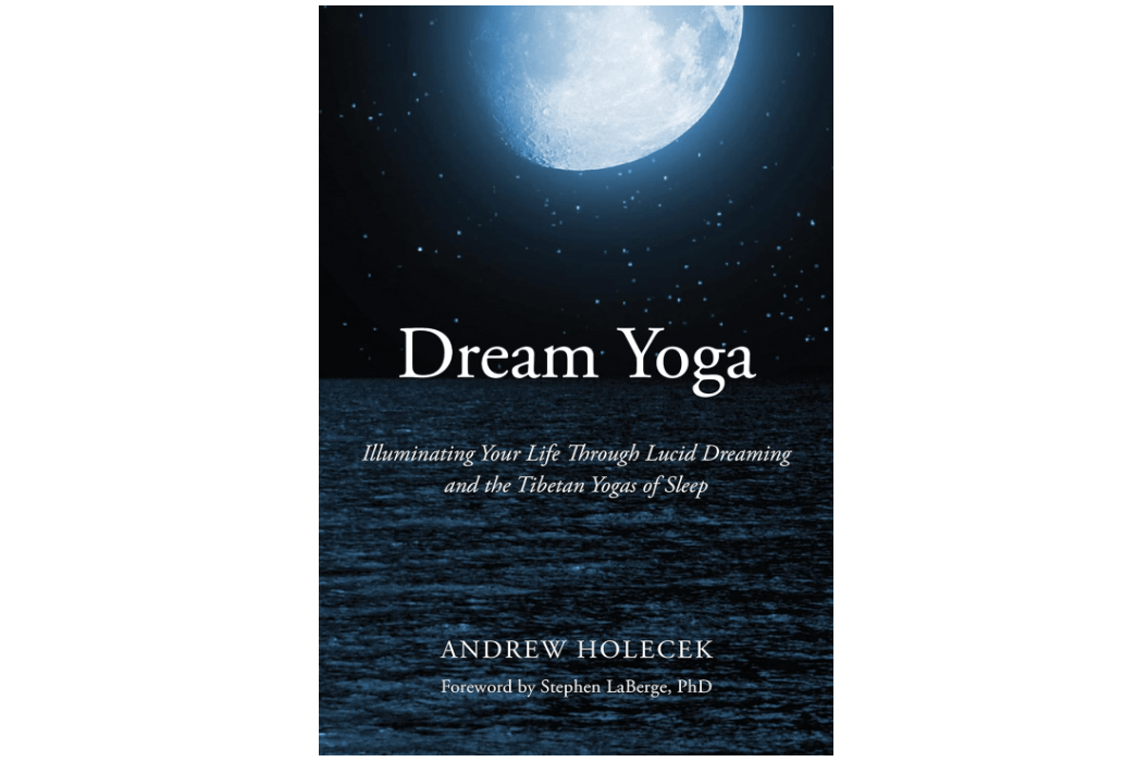 Dream Yoga: Illuminating Your Life Through Lucid Dreaming and the Tibetan Yogas of Sleep. 