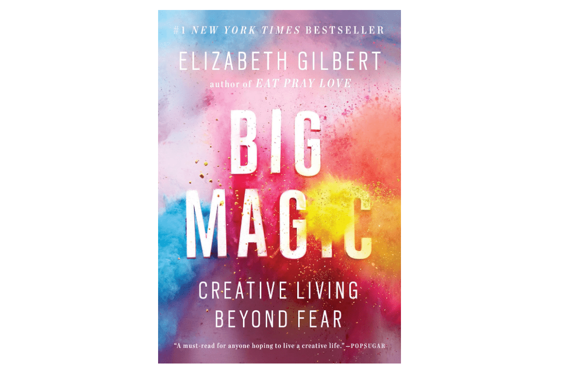 Big Magic: Creative Living Beyond Fear
