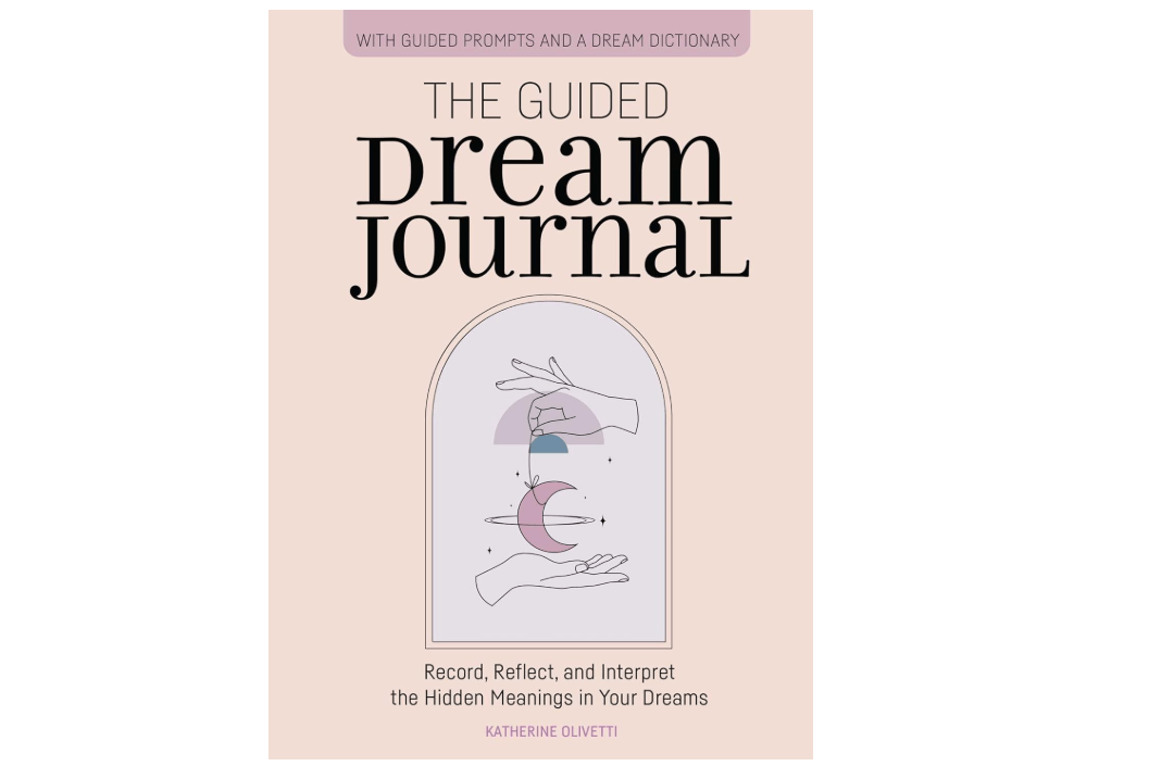 The Guided Dream Journal: Record, Reflect, and Interpret the Hidden Meanings in Your Dreams

