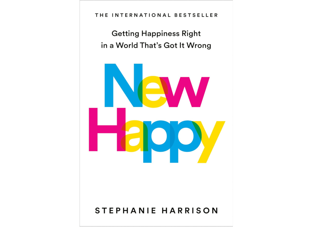 New Happy: Getting Happiness Right in a World That's Got It Wrong